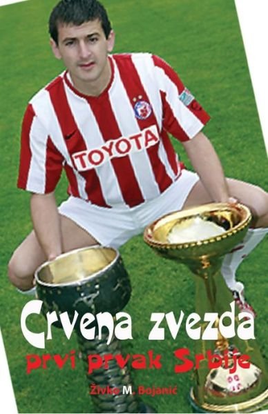 Cover for Zivko M Bojanic · Crvena Zvezda: Prvi Prvak Srbije (Paperback Bog) (2014)