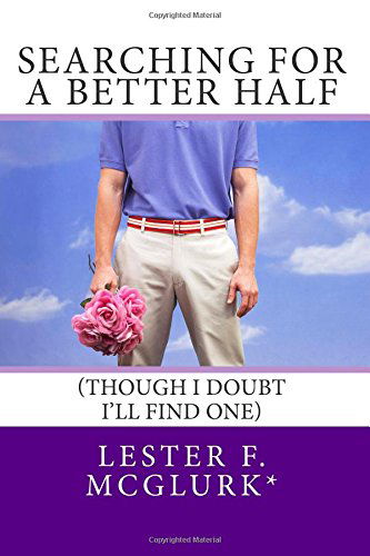 Cover for Lester F. Mcglurk* · Searching for a Better Half: (Though I Doubt I'll Find One) (Paperback Book) (2011)