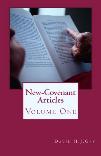 New-covenant Articles: Volume One (Volume 1) - David H.j. Gay - Kirjat - CreateSpace Independent Publishing Platf - 9781502376978 - lauantai 18. lokakuuta 2014