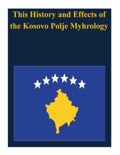 Cover for U S Army Command and General Staff Coll · This History and Effects of the Kosovo Polje Myhrology (Paperback Book) (2014)