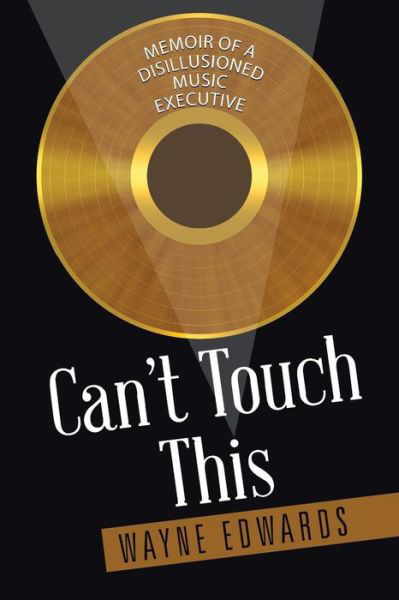 Cover for Wayne Edwards · Can't Touch This: Memoir of a Disillusioned Music Executive (Paperback Book) (2015)