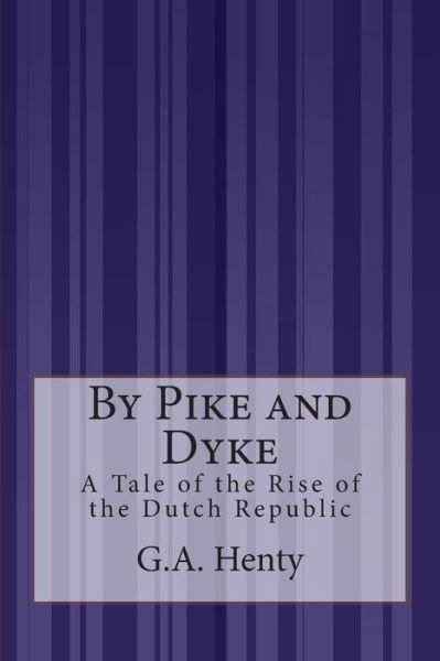 Cover for G.a. Henty · By Pike and Dyke: a Tale of the Rise of the Dutch Republic (Taschenbuch) (2014)