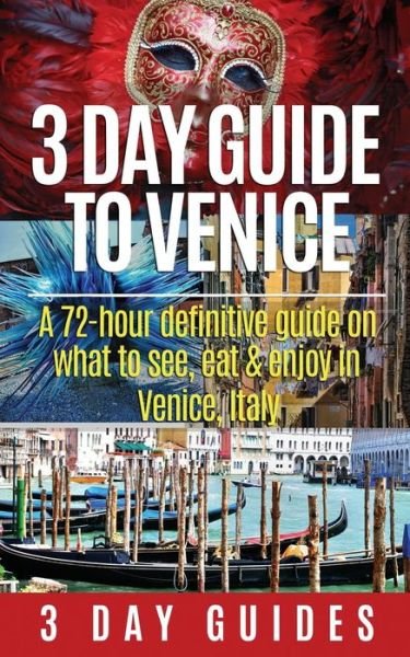 3 Day Guide to Venice: a 72-hour Definitive Guide on What to See, Eat and Enjoy in Venice, Italy - 3 Day City Guides - Bøger - Createspace - 9781505432978 - 10. december 2014