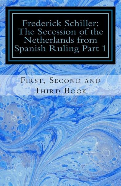 Cover for Frederick Schiller · Frederick Schiller: the Secession of the Netherlands from Spanish Ruling Part 1 (Paperback Book) (2015)