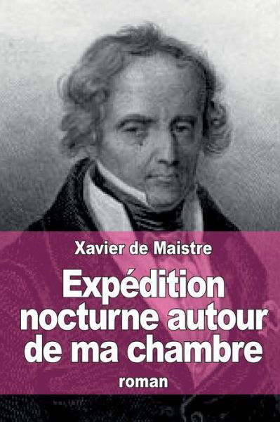 Expedition Nocturne Autour De Ma Chambre - Xavier De Maistre - Bøker - Createspace - 9781514892978 - 9. juli 2015