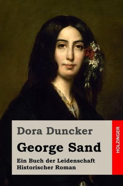 Cover for Dora Duncker · George Sand: Ein Buch Der Leidenschaft. Historischer Roman (Taschenbuch) (2015)