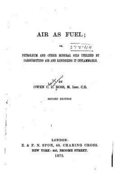 Cover for Owen C D Ross · Air as Fuel, Or, Petroleum and Other Mineral Oils Utilized by Carburetting Air and Rendering it Inflammable (Paperback Bog) (2016)