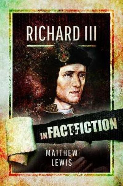 Richard lll: In Fact and Fiction - In Fact and Fiction - Matthew Lewis - Boeken - Pen & Sword Books Ltd - 9781526727978 - 20 maart 2019