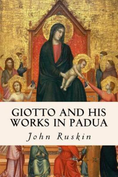 Giotto and his works in Padua - John Ruskin - Books - Createspace Independent Publishing Platf - 9781530041978 - February 14, 2016