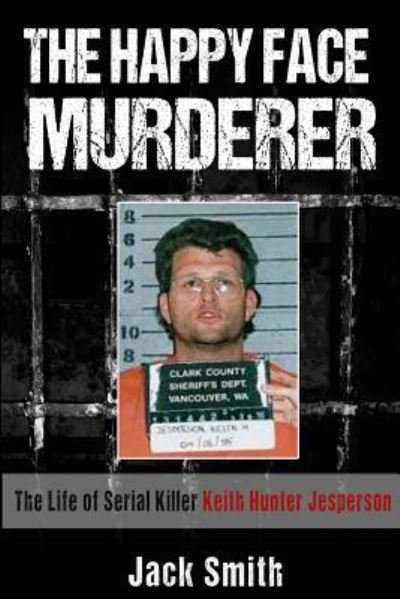 Cover for Jack Smith · The Happy Face Murderer : The Life of Serial Killer Keith Hunter Jesperson (Paperback Book) (2016)