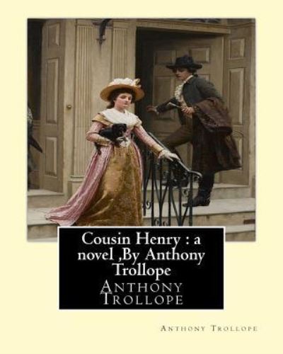 Cousin Henry - Anthony Trollope - Books - Createspace Independent Publishing Platf - 9781534676978 - June 14, 2016