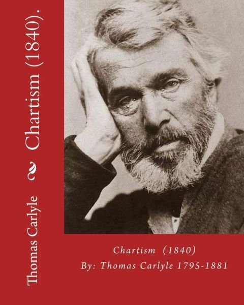 Chartism (1840). By - Thomas Carlyle - Bücher - Createspace Independent Publishing Platf - 9781540462978 - 17. November 2016