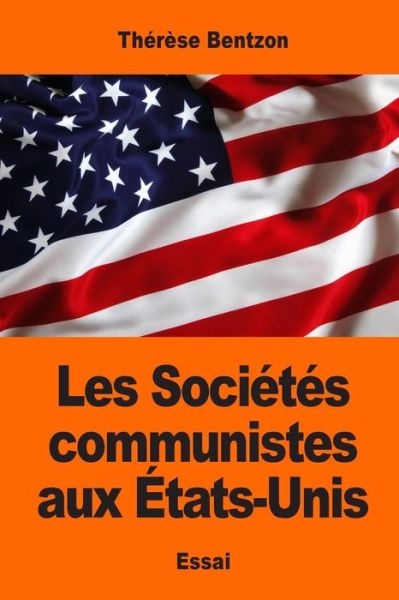 Les Societes communistes aux Etats-Unis - Therese Bentzon - Böcker - Createspace Independent Publishing Platf - 9781544154978 - 27 februari 2017