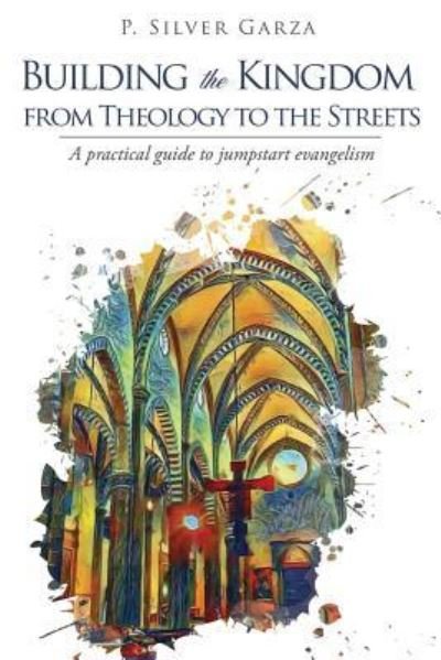 Cover for P Silver Garza · Building the Kingdom from Theology to the Streets (Paperback Bog) (2018)