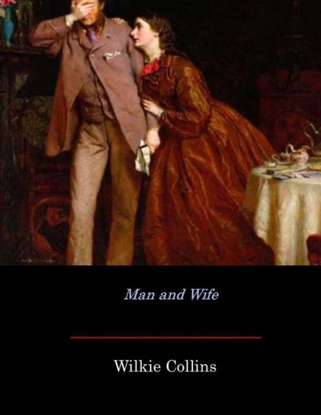 Man and Wife - Wilkie Collins - Kirjat - Createspace Independent Publishing Platf - 9781548789978 - maanantai 17. heinäkuuta 2017