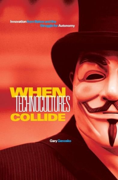 Gary Genosko · When Technocultures Collide: Innovation from Below and the Struggle for Autonomy (Paperback Book) (2013)