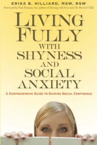 Cover for Erika B. Hilliard R.S.W. · Living Fully with Shyness and Social Anxiety: A Comprehensive Guide to Gaining Social Confidence (Paperback Book) [Com edition] (2005)
