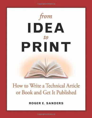 Cover for Roger E. Sanders · From Idea to Print: How to Write a Technical Book or Article and Get It Published (Paperback Bog) [1 New edition] (2011)