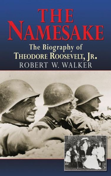 Cover for Walker, Robert W, PhD · The Namesake, The Biography of Theodore Roosevelt Jr. (Hardcover Book) (2014)