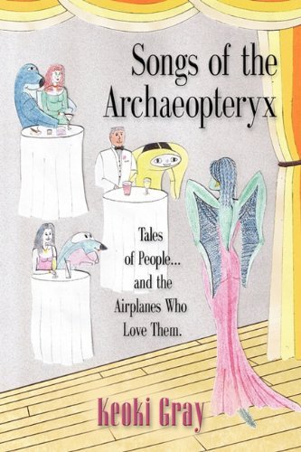 Cover for Keoki Gray · Songs of the Archaeopteryx: Tales of People...and the Airplanes Who Love Them (Paperback Book) (2009)