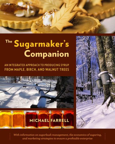 The Sugarmaker's Companion: An Integrated Approach to Producing Syrup from Maple, Birch, and Walnut Trees - Michael Farrell - Książki - Chelsea Green Publishing Co - 9781603583978 - 16 października 2013