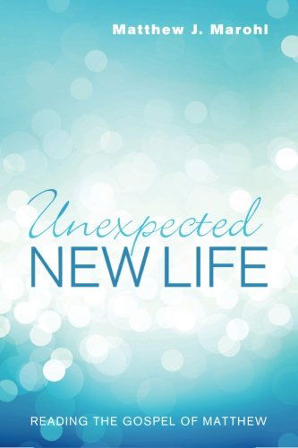 Cover for Matthew J. Marohl · Unexpected New Life: Reading the Gospel of Matthew (Paperback Bog) (2012)
