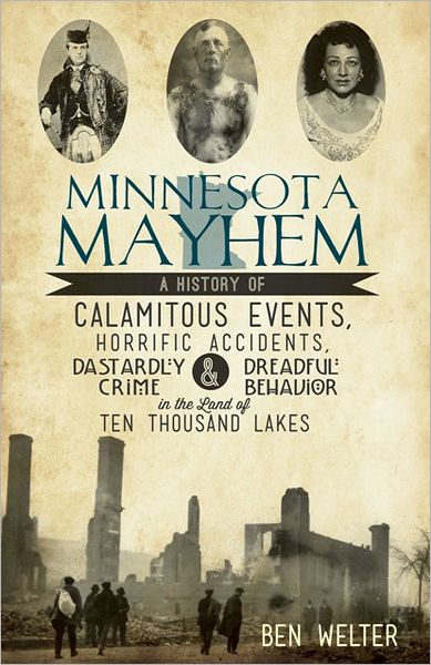 Cover for Ben Welter · Minnesota Mayhem:: a History of Calamitous Events, Horrific Accidents, Dastardly Crime &amp; Dreadful Behavior in the Land of Ten Thousand La (Paperback Book) (2012)