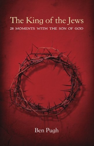Cover for Ben Pugh · The King of the Jews: 28 Moments with the Son of God (Taschenbuch) (2014)