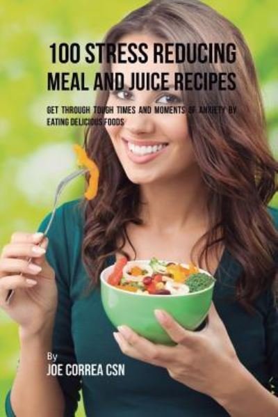 Cover for Joe Correa · 100 Stress Reducing Meal and Juice Recipes (Paperback Book) (2018)