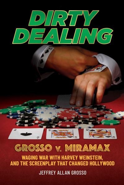 Cover for Jeffrey Allan Grosso · Dirty Dealing: Grosso v. Miramax—Waging War with Harvey Weinstein, and the Screenplay that Changed Hollywood (Hardcover Book) (2022)