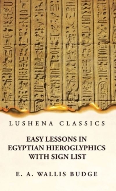 Cover for E a Wallis Budge · Easy Lessons in Egyptian Hieroglyphics with Sign List (Buch) (2023)