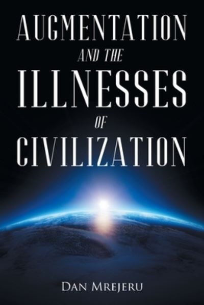 Augmentation and the Illnesses of Civilization - Dan Mrejeru - Books - URLink Print & Media, LLC - 9781643675978 - July 5, 2019
