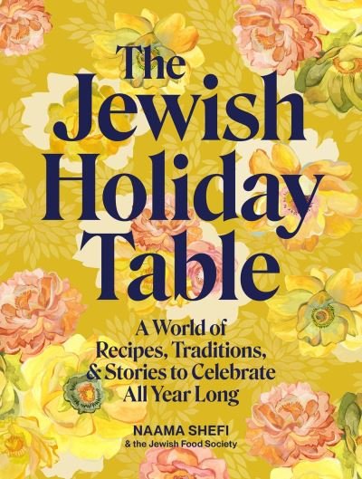 Cover for Naama Shefi · The Jewish Holiday Table: A World of Recipes, Traditions &amp; Stories to Celebrate All Year Long (Gebundenes Buch) (2024)