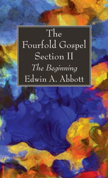 The Fourfold Gospel; Section II - Edwin A Abbott - Books - Wipf & Stock Publishers - 9781666700978 - April 20, 2021