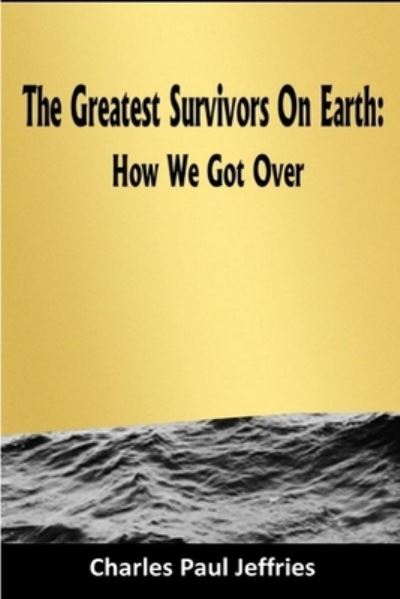 The Greatest Survivors On Earth: - Charles Paul Jeffries - Bücher - Lulu Press Inc - 9781678198978 - 1. April 2020