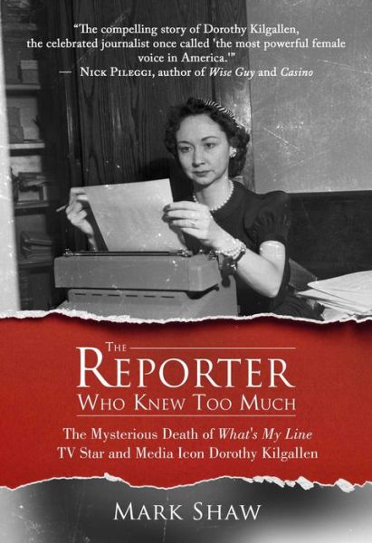 Cover for Mark Shaw · The Reporter Who Knew Too Much: The Mysterious Death of What's My Line TV Star and Media Icon Dorothy Kilgallen (Hardcover Book) (2016)