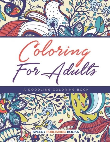 Cover for Speedy Publishing LLC · Coloring For Adults, a Doodling Coloring Book (Paperback Bog) (2016)