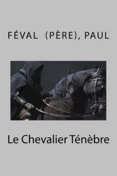 Cover for Feval (Pere) Paul · Le Chevalier T n bre (Paperback Book) (2018)