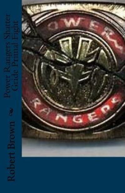 Power Rangers Shatter Gride Primal Fight - Robert Lee Brown - Kirjat - Createspace Independent Publishing Platf - 9781724743978 - torstai 2. elokuuta 2018