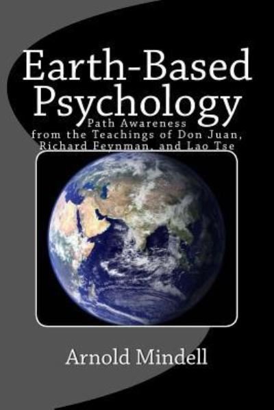 Cover for Arnold Mindell · Earth-Based Psychology: Path Awareness from the Teachings of Don Juan, Richard Feynman, and Lao Tse (Paperback Bog) (2007)