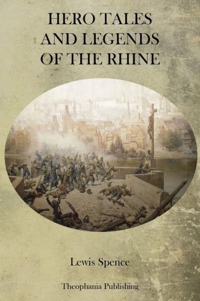 Hero Tales and Legends of the Rhine - Lewis Spence - Books - Theophania Publishing - 9781770832978 - July 31, 2011