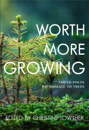 Worth More Growing: Youth Poets and Activists Pay Homage to Trees - Christine Lowther - Bücher - Caitlin Press - 9781773860978 - 10. Januar 2023