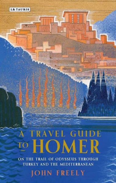 Cover for John Freely · A Travel Guide to Homer: On the Trail of Odysseus Through Turkey and the Mediterranean (Inbunden Bok) (2014)