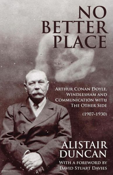 Cover for Alistair Duncan · No Better Place: Arthur Conan Doyle, Windlesham and Communication with the Other Side (Taschenbuch) (2015)