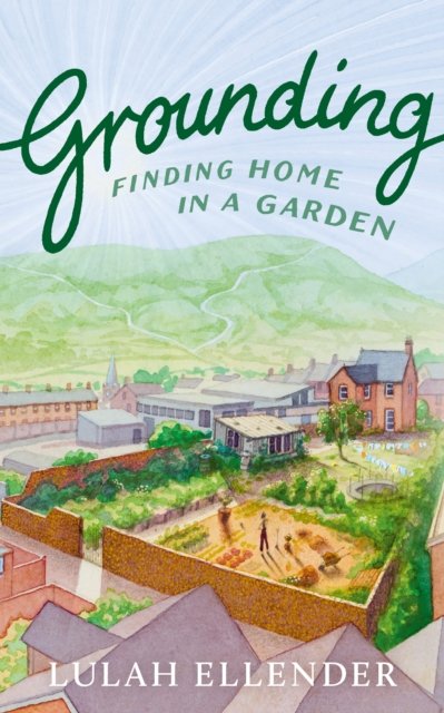 Cover for Lulah Ellender · Grounding: Finding Home in a Garden (Hardcover bog) (2022)
