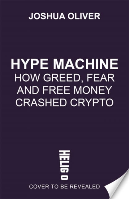 Hype Machine: How Greed, Fraud and Free Money Crashed Crypto: 'Hard to put down' EVENING STANDARD - Joshua Oliver - Books - Bonnier Books UK - 9781785120978 - March 14, 2024