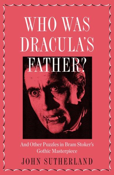 Cover for Jon Sutherland · Who Is Dracula’s Father?: And Other Puzzles in Bram Stoker’s Gothic Masterpiece (Hardcover Book) (2017)