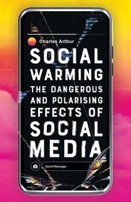 Cover for Charles Arthur · Social Warming: How Social Media Polarises Us All (Hardcover bog) (2021)