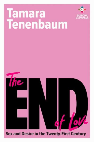 Cover for Tamara Tenenbaum · The End of Love: Sex and Desire in the Twenty-First Century (Paperback Book) (2024)