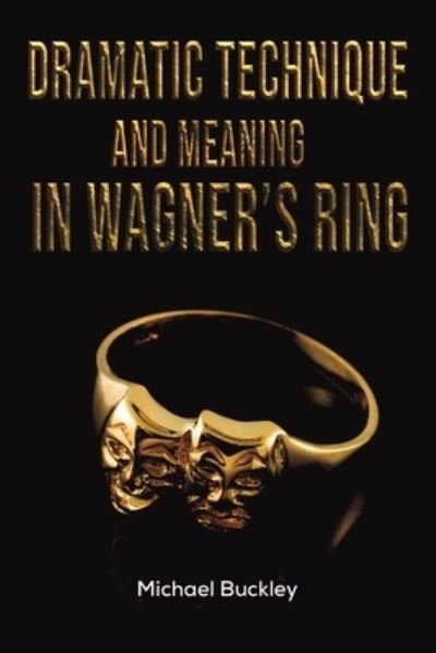 Cover for Michael Buckley · Dramatic Technique and Meaning in Wagner's Ring (Taschenbuch) (2020)